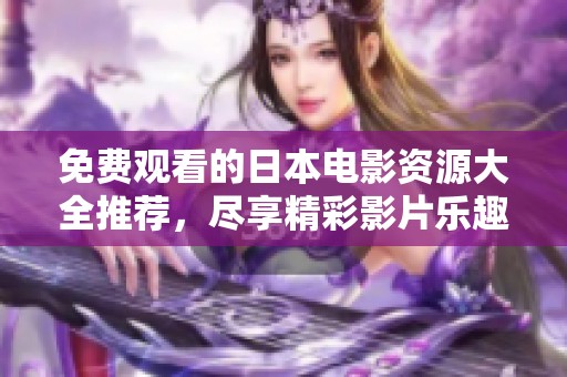 免費(fèi)觀看的日本電影資源大全推薦，盡享精彩影片樂趣