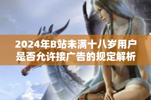2024年B站未滿十八歲用戶是否允許接廣告的規(guī)定解析