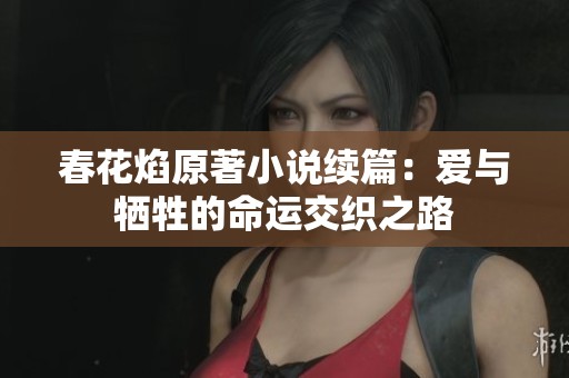 春花焰原著小說(shuō)續(xù)篇：愛(ài)與犧牲的命運(yùn)交織之路