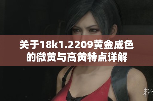 關于18k1.2209黃金成色的微黃與高黃特點詳解