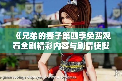 《兄弟的妻子第四季免費觀看全劇精彩內容與劇情梗概》