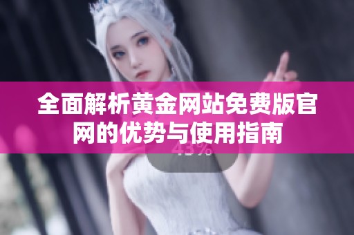 全面解析黃金網(wǎng)站免費(fèi)版官網(wǎng)的優(yōu)勢(shì)與使用指南