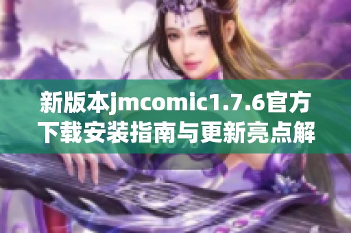 新版本jmcomic1.7.6官方下載安裝指南與更新亮點解析
