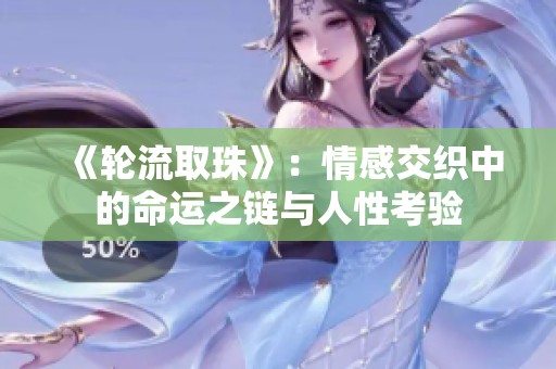 《輪流取珠》：情感交織中的命運之鏈與人性考驗