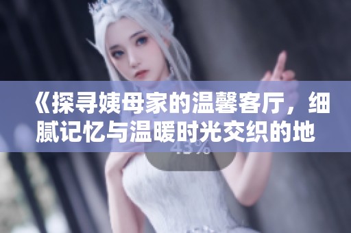 《探尋姨母家的溫馨客廳，細膩記憶與溫暖時光交織的地方》
