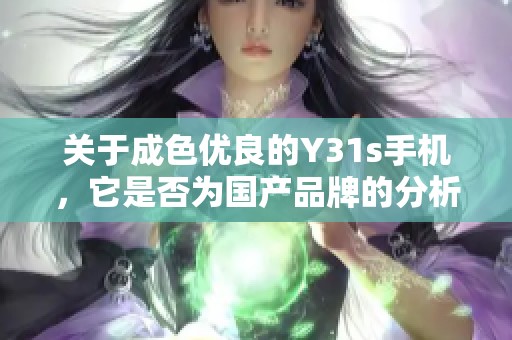 關(guān)于成色優(yōu)良的Y31s手機，它是否為國產(chǎn)品牌的分析與探討