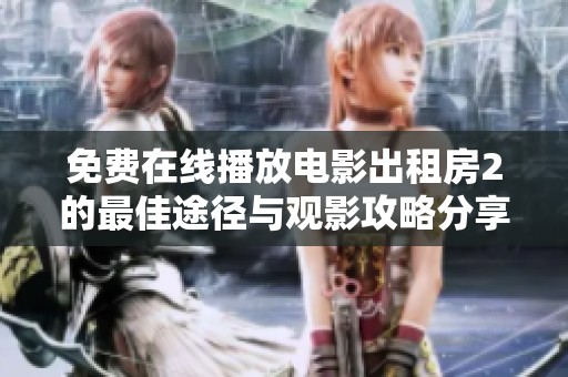 免費在線播放電影出租房2的最佳途徑與觀影攻略分享
