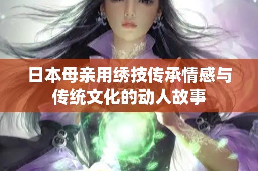日本母親用繡技傳承情感與傳統(tǒng)文化的動人故事