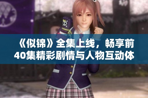 《似錦》全集上線，暢享前40集精彩劇情與人物互動體驗