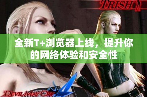 全新T+瀏覽器上線，提升你的網絡體驗和安全性