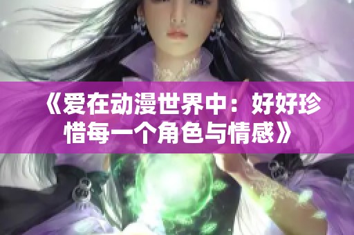 《愛在動漫世界中：好好珍惜每一個角色與情感》