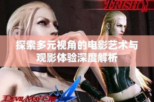 探索多元視角的電影藝術(shù)與觀影體驗(yàn)深度解析