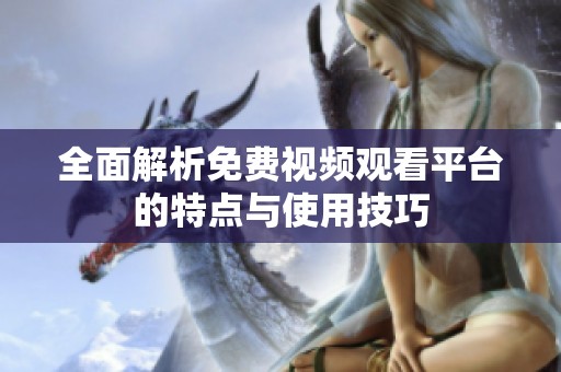 全面解析免費視頻觀看平臺的特點與使用技巧
