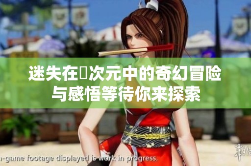 迷失在囧次元中的奇幻冒險與感悟等待你來探索