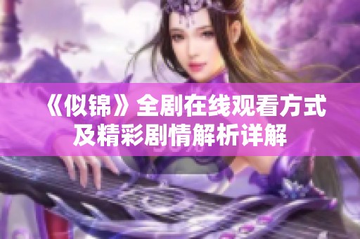 《似錦》全劇在線(xiàn)觀看方式及精彩劇情解析詳解