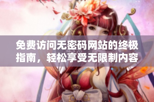 免費(fèi)訪問無密碼網(wǎng)站的終極指南，輕松享受無限制內(nèi)容