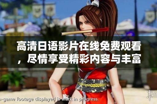 高清日語影片在線免費(fèi)觀看，盡情享受精彩內(nèi)容與豐富選擇