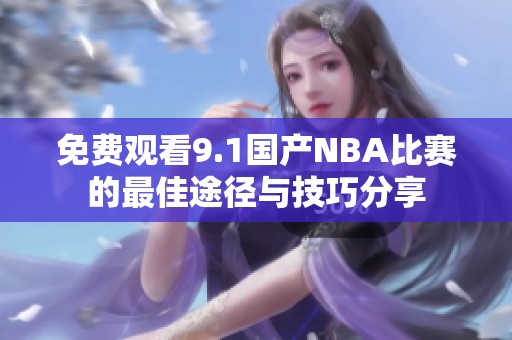 免費(fèi)觀看9.1國產(chǎn)NBA比賽的最佳途徑與技巧分享
