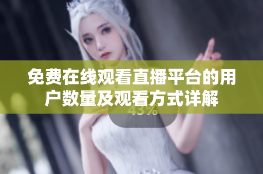 免費(fèi)在線觀看直播平臺(tái)的用戶數(shù)量及觀看方式詳解