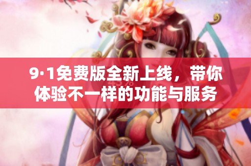 9·1免費(fèi)版全新上線，帶你體驗不一樣的功能與服務(wù)