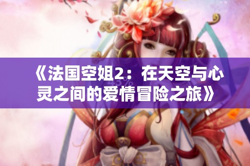 《法國(guó)空姐2：在天空與心靈之間的愛(ài)情冒險(xiǎn)之旅》