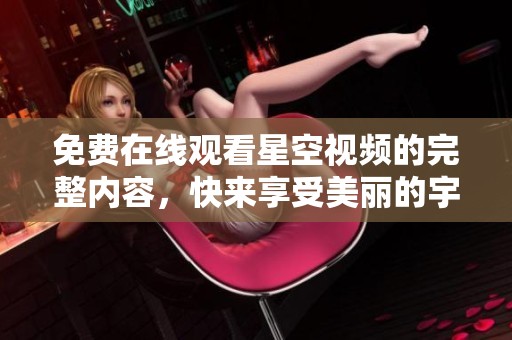 免費在線觀看星空視頻的完整內容，快來享受美麗的宇宙之旅