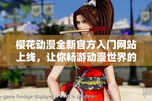櫻花動漫全新官方入門網(wǎng)站上線，讓你暢游動漫世界的最佳選擇