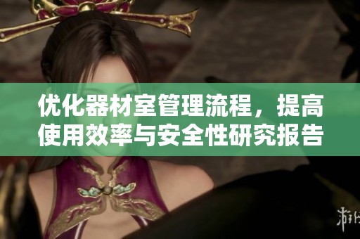 優(yōu)化器材室管理流程，提高使用效率與安全性研究報(bào)告