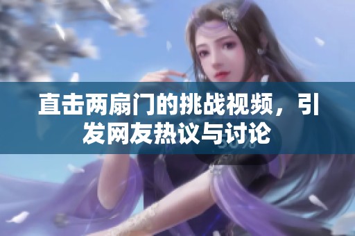 直擊兩扇門的挑戰(zhàn)視頻，引發(fā)網(wǎng)友熱議與討論