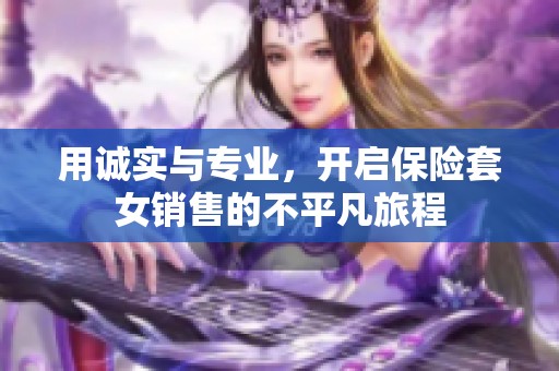 用誠(chéng)實(shí)與專業(yè)，開啟保險(xiǎn)套女銷售的不平凡旅程