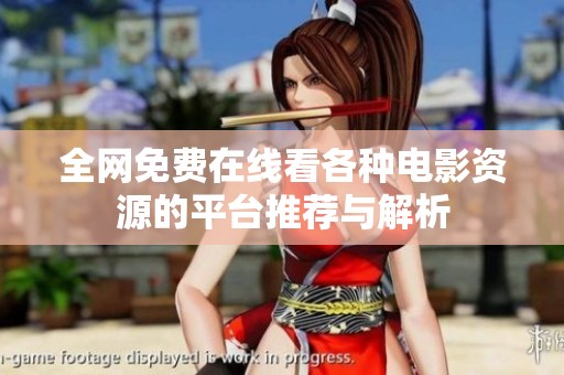 全網(wǎng)免費在線看各種電影資源的平臺推薦與解析