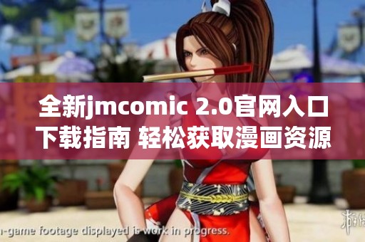 全新jmcomic 2.0官網(wǎng)入口下載指南 輕松獲取漫畫資源助手 全新jmcomic 2.0官網(wǎng)入口下載指南 輕松獲取漫畫資源助手