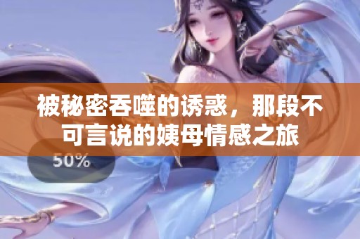 被秘密吞噬的誘惑，那段不可言說的姨母情感之旅