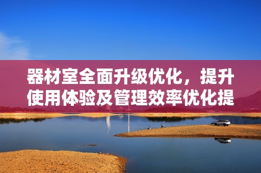 器材室全面升級優(yōu)化，提升使用體驗及管理效率優(yōu)化提升