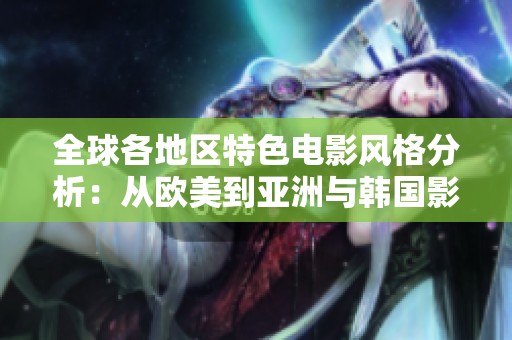 全球各地區(qū)特色電影風(fēng)格分析：從歐美到亞洲與韓國影像探討