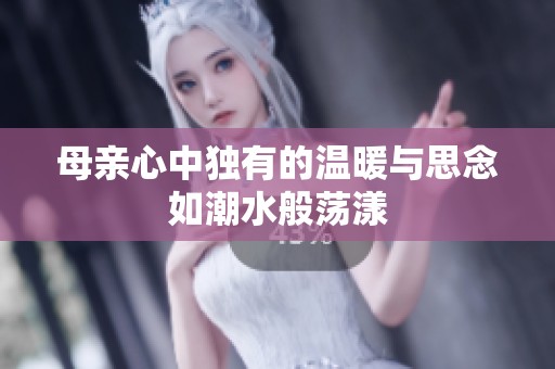 母親心中獨(dú)有的溫暖與思念如潮水般蕩漾