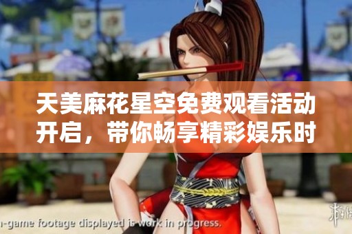 天美麻花星空免費觀看活動開啟，帶你暢享精彩娛樂時光