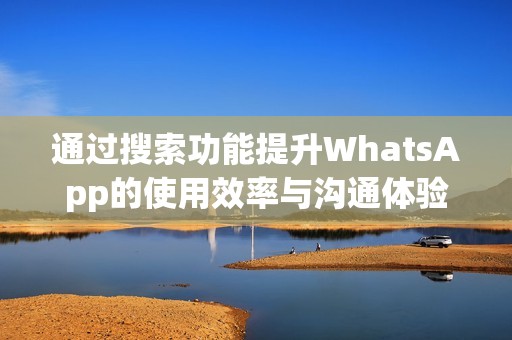 通過(guò)搜索功能提升WhatsApp的使用效率與溝通體驗(yàn)