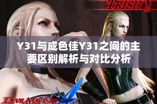 Y31與成色佳Y31之間的主要區(qū)別解析與對比分析