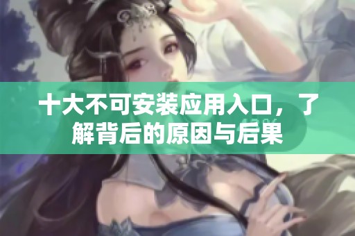 十大不可安裝應(yīng)用入口，了解背后的原因與后果
