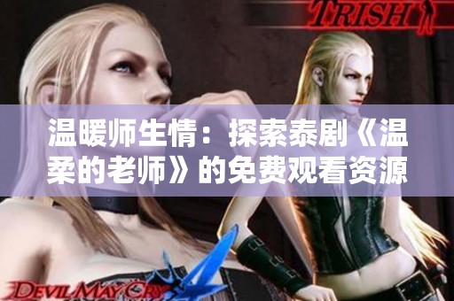 溫暖師生情：探索泰劇《溫柔的老師》的免費觀看資源與觀影體驗