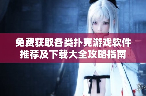 免費(fèi)獲取各類撲克游戲軟件推薦及下載大全攻略指南