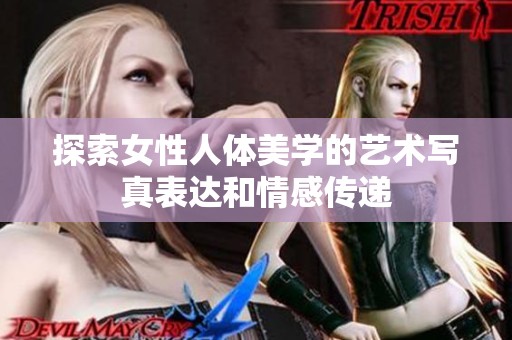 探索女性人體美學(xué)的藝術(shù)寫(xiě)真表達(dá)和情感傳遞