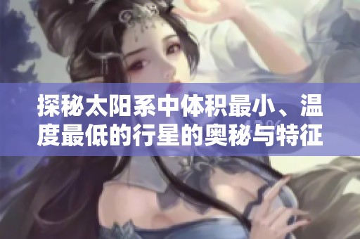 探秘太陽系中體積最小、溫度最低的行星的奧秘與特征