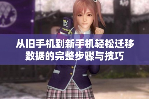 從舊手機到新手機輕松遷移數(shù)據(jù)的完整步驟與技巧