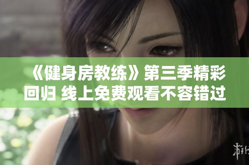 《健身房教練》第三季精彩回歸 線上免費觀看不容錯過