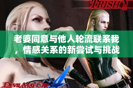 老婆同意與他人輪流聯(lián)系我，情感關(guān)系的新嘗試與挑戰(zhàn)