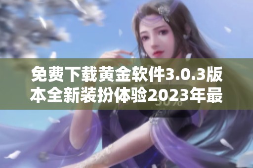 免費(fèi)下載黃金軟件3.0.3版本全新裝扮體驗(yàn)2023年最新上線