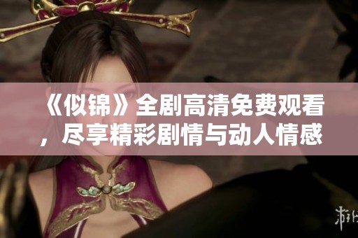 《似錦》全劇高清免費觀看，盡享精彩劇情與動人情感歷程