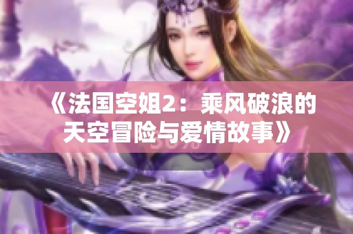 《法國空姐2：乘風破浪的天空冒險與愛情故事》